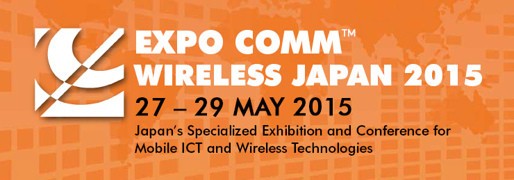 Expo Comm Wireless, Japan | 27 – 29 May 2015 at Big Sight, Tokyo, Japan 