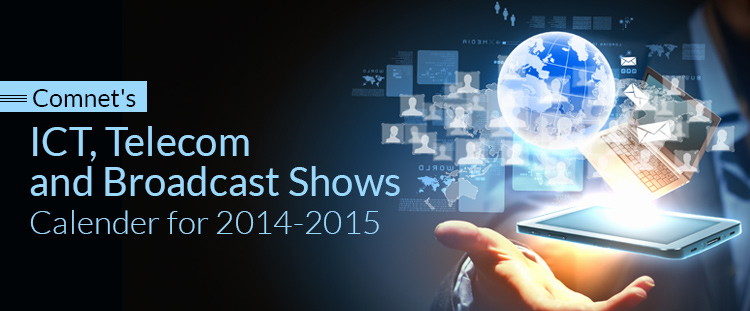 Comnet's ICT, Telecom and Brodcast Shows Calender for 2014-2015