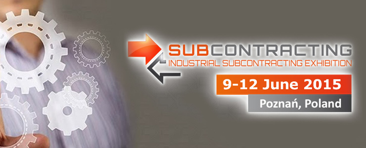 Subcontracting, the Industrial Subcontracting Event 2015 | 9th June to 12th June 2015 at Poznań Congress Centre, Poland