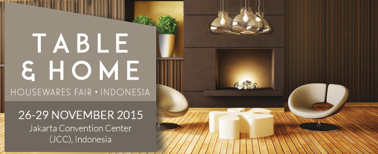 Table & Home Indonesia 2015 |  26-29 November 2015 at the Jakarta Convention Center (JCC), Indonesia