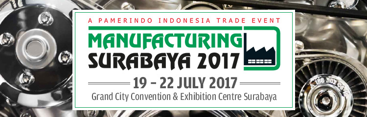 Manufacturing Surabaya 2017 | 19 – 22 July 2017 at Grand City Convention & Exhibition Centre Surabaya